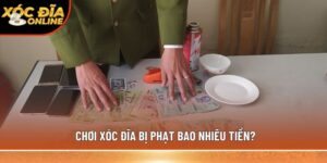 chơi xóc đĩa bị phạt bao nhiêu tiền