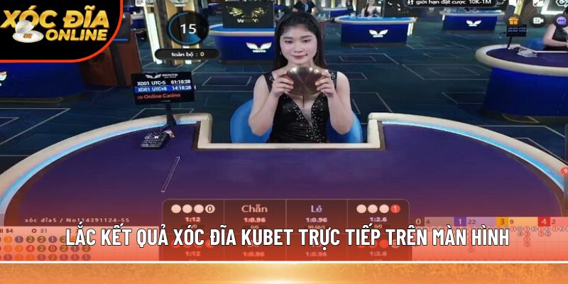 Lắc kết quả xóc đĩa Kubet trực tiếp trên màn hình