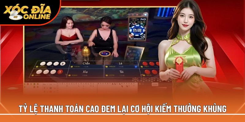 Tỷ lệ thanh toán cao đem lại cơ hội kiếm thưởng khủng