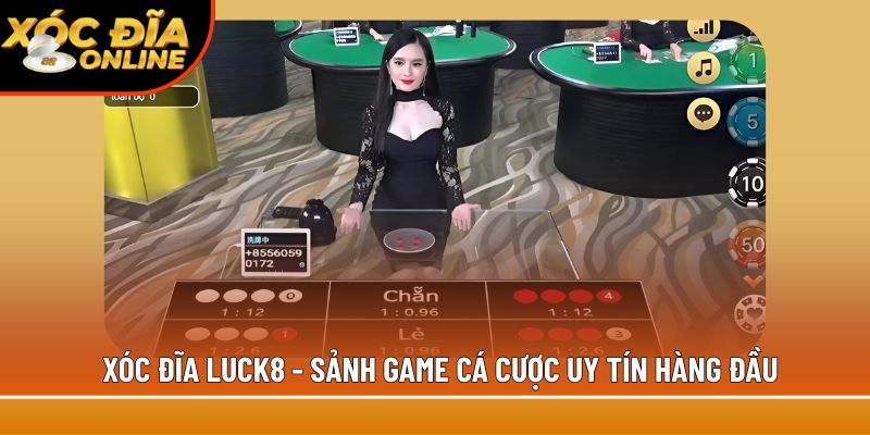 Xóc đĩa Luck8 - Sảnh game cá cược uy tín hàng đầu