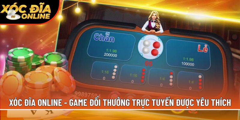 Xóc đĩa online, game đổi thưởng trực tuyến được yêu thích
