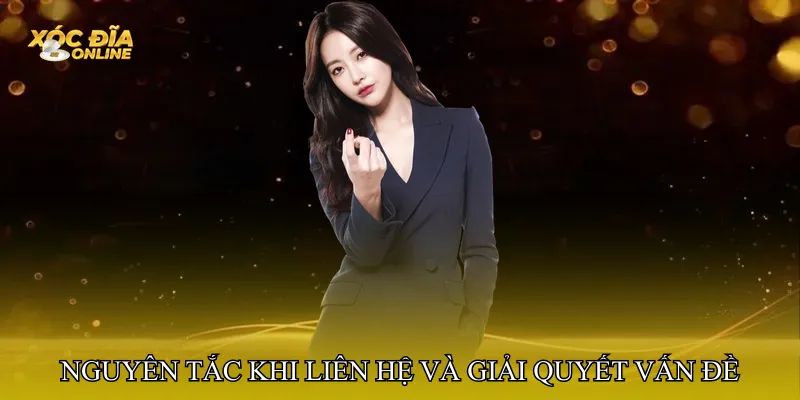 Nguyên tắc khi liên hệ và giải quyết vấn đề